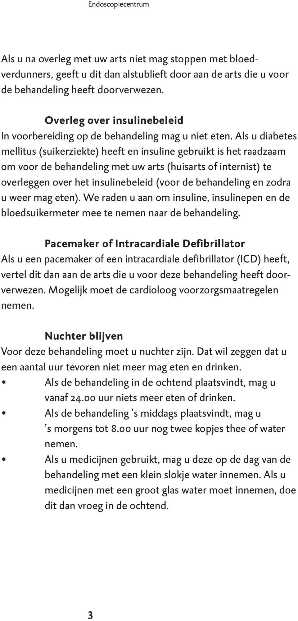 Als u diabetes mellitus (suikerziekte) heeft en insuline gebruikt is het raadzaam om voor de behandeling met uw arts (huisarts of internist) te overleggen over het insulinebeleid (voor de behandeling