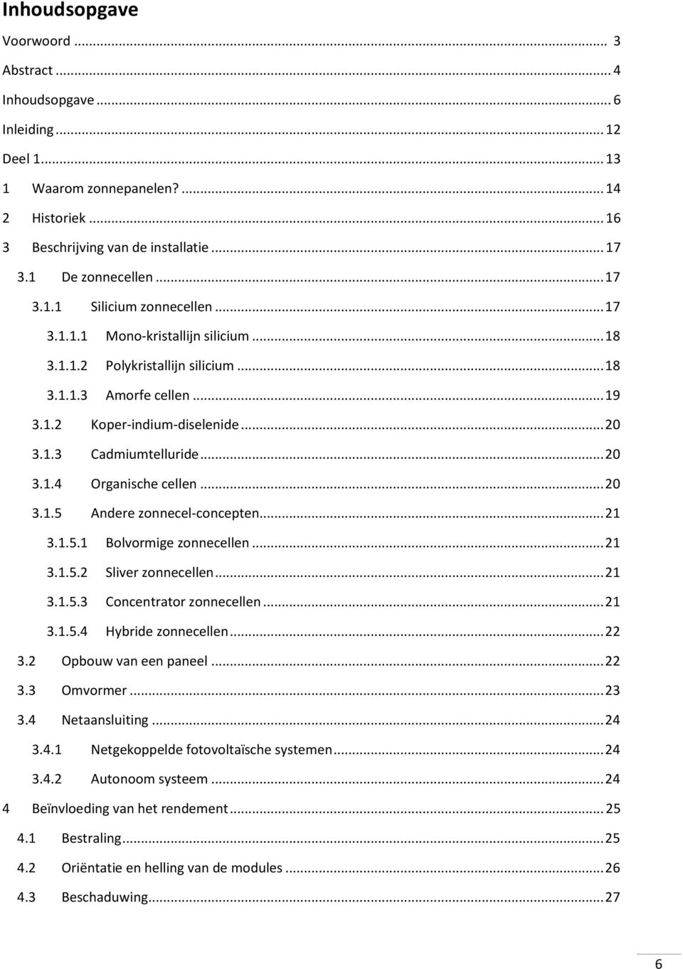 .. 20 3.1.4 Organische cellen... 20 3.1.5 Andere zonnecel-concepten... 21 3.1.5.1 Bolvormige zonnecellen... 21 3.1.5.2 Sliver zonnecellen... 21 3.1.5.3 Concentrator zonnecellen... 21 3.1.5.4 Hybride zonnecellen.