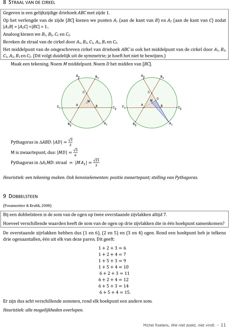 Bereken de straal van de cirkel door A 1, B 2, C 1, A 2, B 1 en C 2. Het middelpunt van de omgeschreven cirkel van driehoek ABC is ook het middelpunt van de cirkel door A 1, B 2, C 1, A 2, B 1 en C 2.