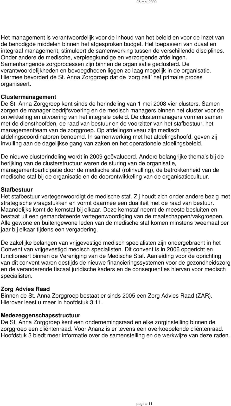 Samenhangende zorgprocessen zijn binnen de organisatie geclusterd. De verantwoordelijkheden en bevoegdheden liggen zo laag mogelijk in de organisatie. Hiermee bevordert de St.