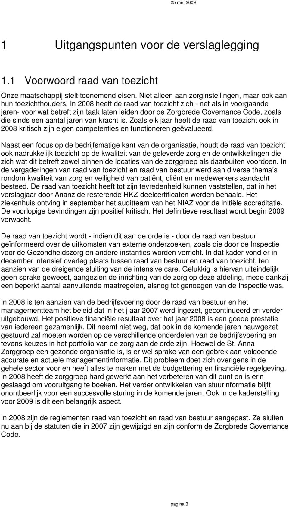 Zoals elk jaar heeft de raad van toezicht ook in 2008 kritisch zijn eigen competenties en functioneren geëvalueerd.