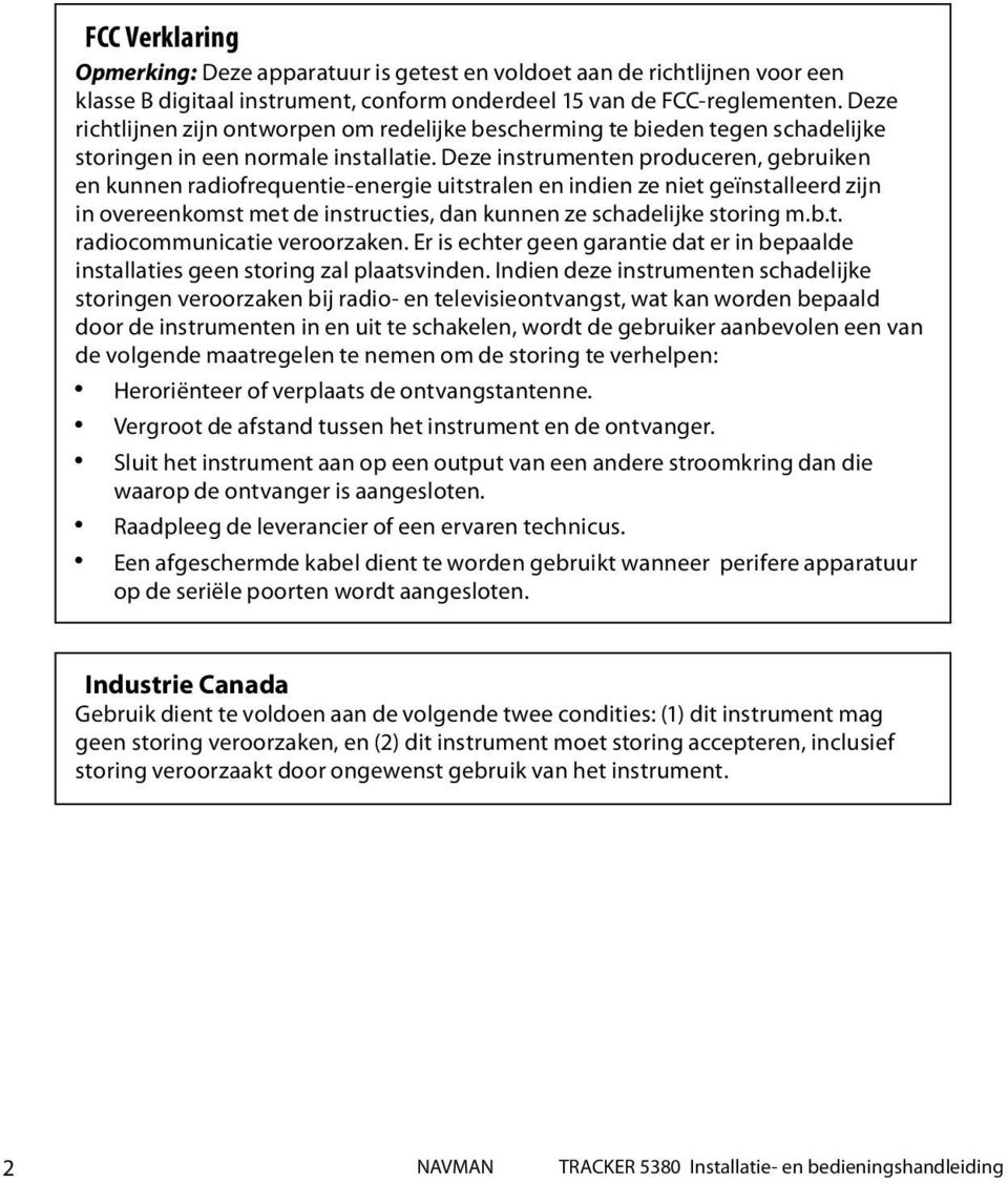 Deze instrumenten produceren, gebruiken en kunnen radiofrequentie-energie uitstralen en indien ze niet geïnstalleerd zijn in overeenkomst met de instructies, dan kunnen ze schadelijke storing m.b.t. radiocommunicatie veroorzaken.