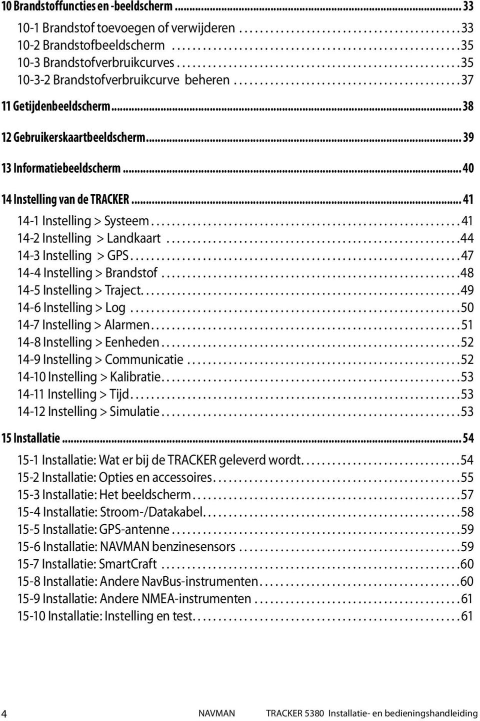 .. 39 13 Informatiebeeldscherm... 40 14 Instelling van de TRACKER... 41 14-1 Instelling > Systeem............................................................ 41 14-2 Instelling > Landkaart.