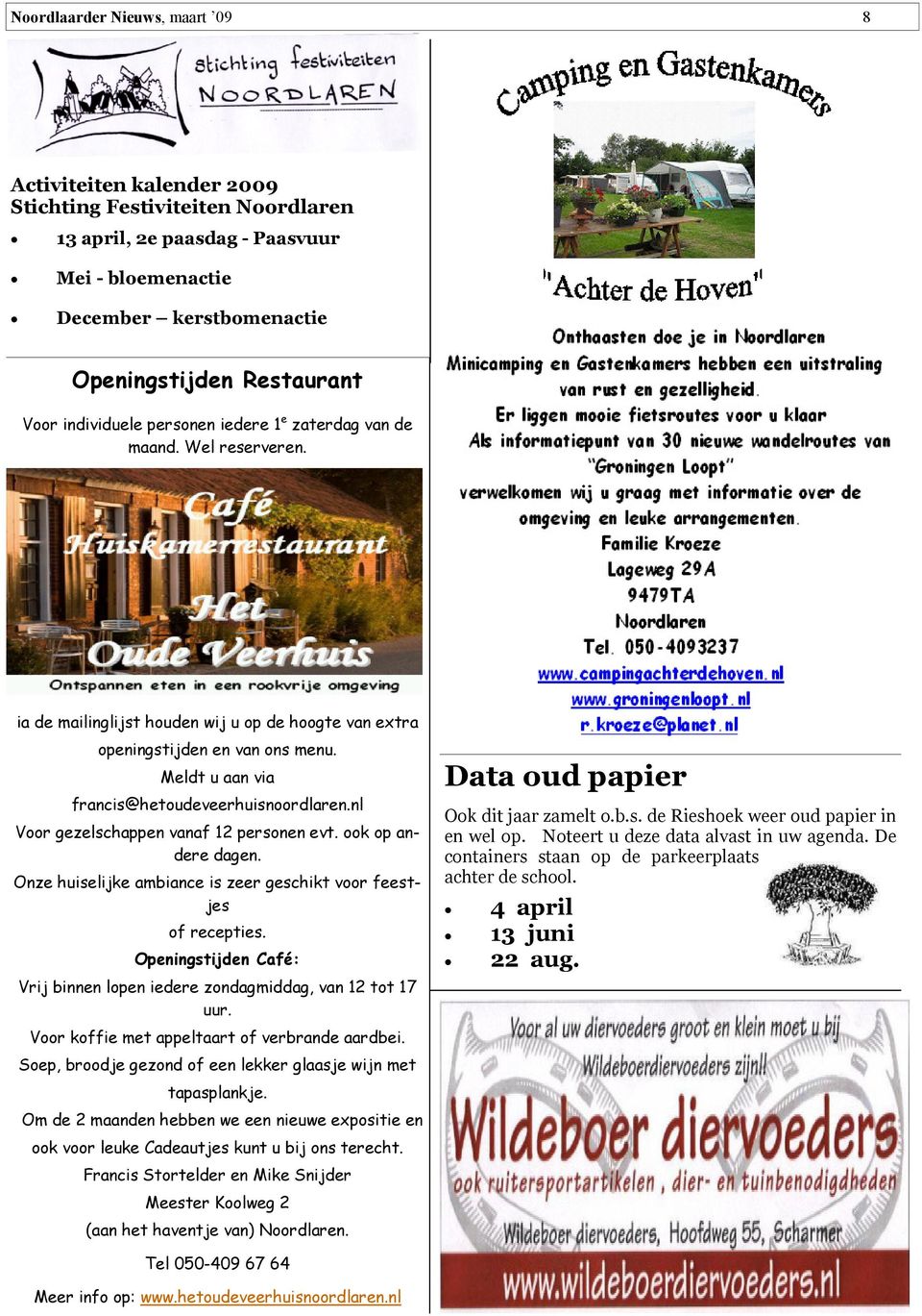 Meldt u aan via francis@hetoudeveerhuisnoordlaren.nl Voor gezelschappen vanaf 12 personen evt. ook op andere dagen. Onze huiselijke ambiance is zeer geschikt voor feestjes of recepties.