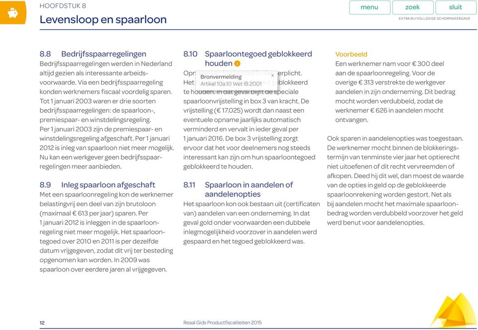 Per 1 januari 2012 is inleg van spaarloon niet meer mogelijk. Nu kan een werkgever geen bedrijfsspaarregelingen meer aanbieden. 8.