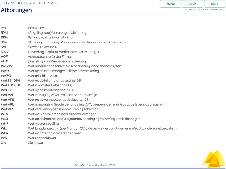 jonggehandicapten WAO Wet op de arbeidsongeschiktheidsverzekering WAZO Wet arbeid en zorg Wet IB 1964 Wet op de inkomstenbelasting 1964 Wet IB 2001 Wet inkomstenbelasting 2001 Wet LB Wet op de