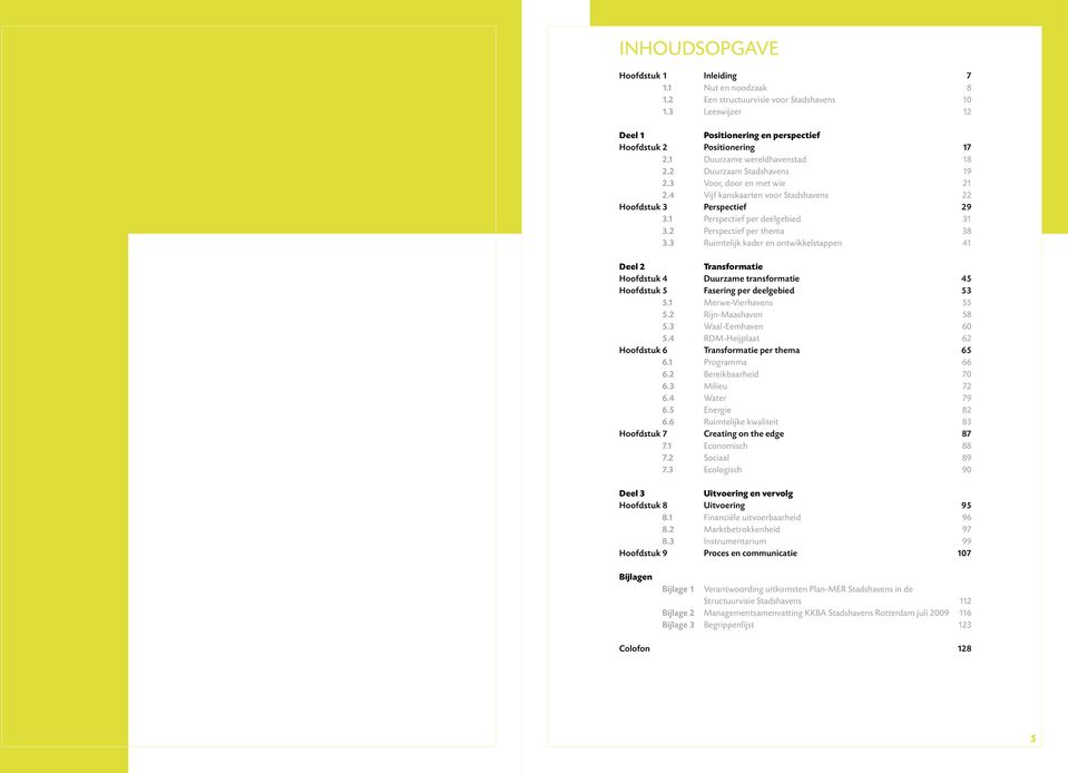 4 Vijf kanskaarten voor Stadshavens 22 Hoofdstuk 3 Perspectief 29 3.1 Perspectief per deelgebied 31 3.2 Perspectief per thema 38 3.