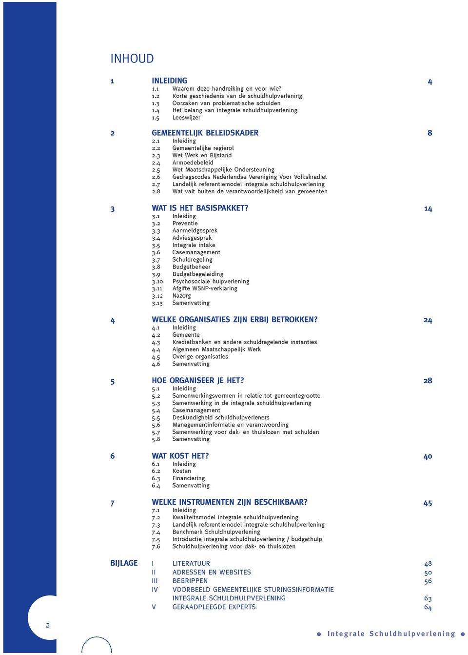 5 Wet Maatschappelijke Ondersteuning 2.6 Gedragscodes Nederlandse Vereniging Voor Volkskrediet 2.7 Landelijk referentiemodel integrale schuldhulpverlening 2.