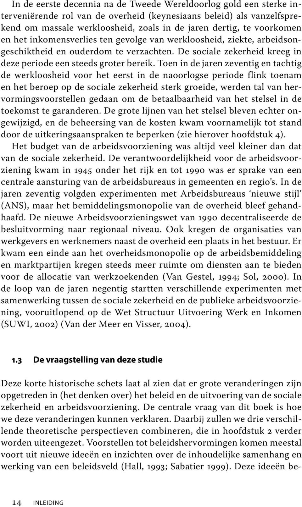 Toen in de jaren zeventig en tachtig de werkloosheid voor het eerst in de naoorlogse periode flink toenam en het beroep op de sociale zekerheid sterk groeide, werden tal van hervormingsvoorstellen