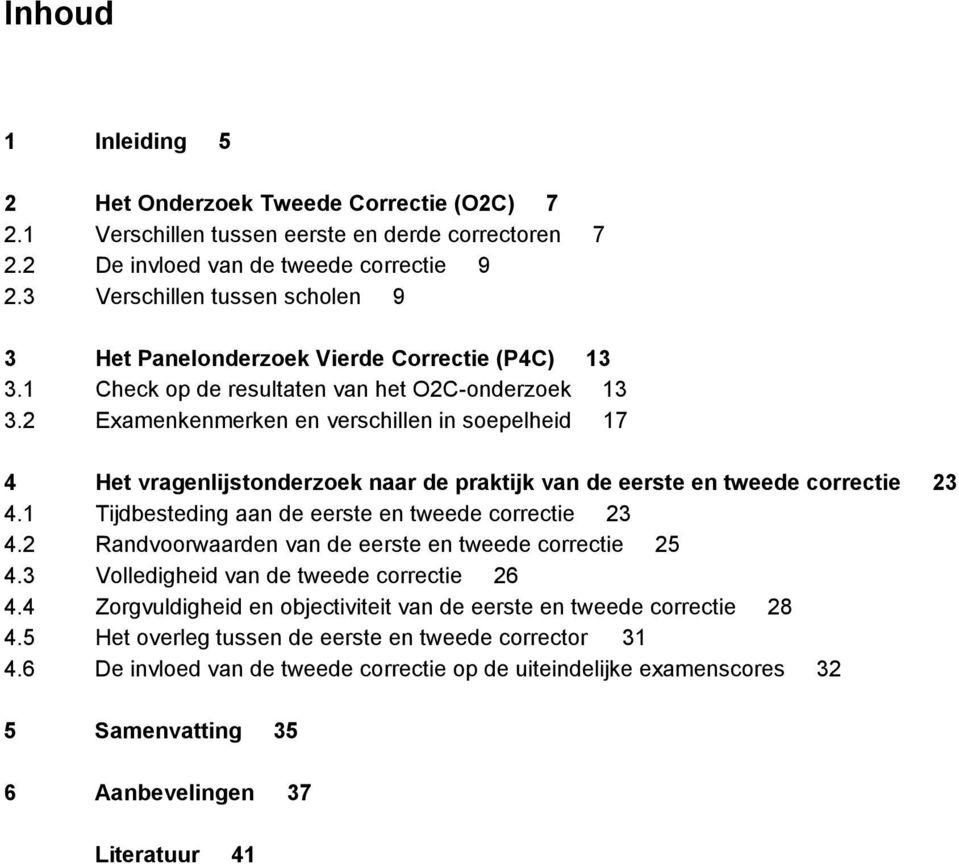 2 Examenkenmerken en verschillen in soepelheid 17 4 Het vragenlijstonderzoek naar de praktijk van de eerste en tweede correctie 23 4.1 Tijdbesteding aan de eerste en tweede correctie 23 4.