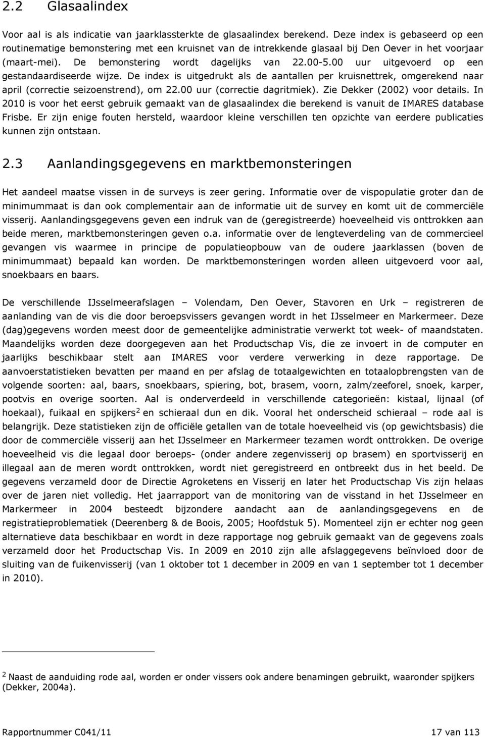 00 uur uitgevoerd op een gestandaardiseerde wijze. De index is uitgedrukt als de aantallen per kruisnettrek, omgerekend naar april (correctie seizoenstrend), om 22.00 uur (correctie dagritmiek).