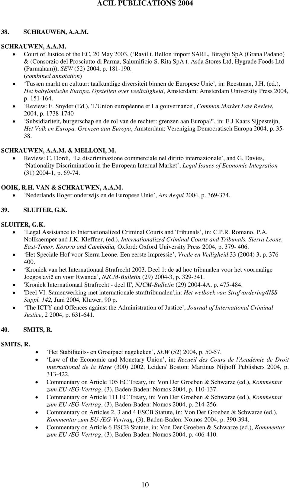 H. (ed.), Het babylonische Europa. Opstellen over veeltaligheid, Amsterdam: Amsterdam University Press 2004, p. 151-164. Review: F. Snyder (Ed.