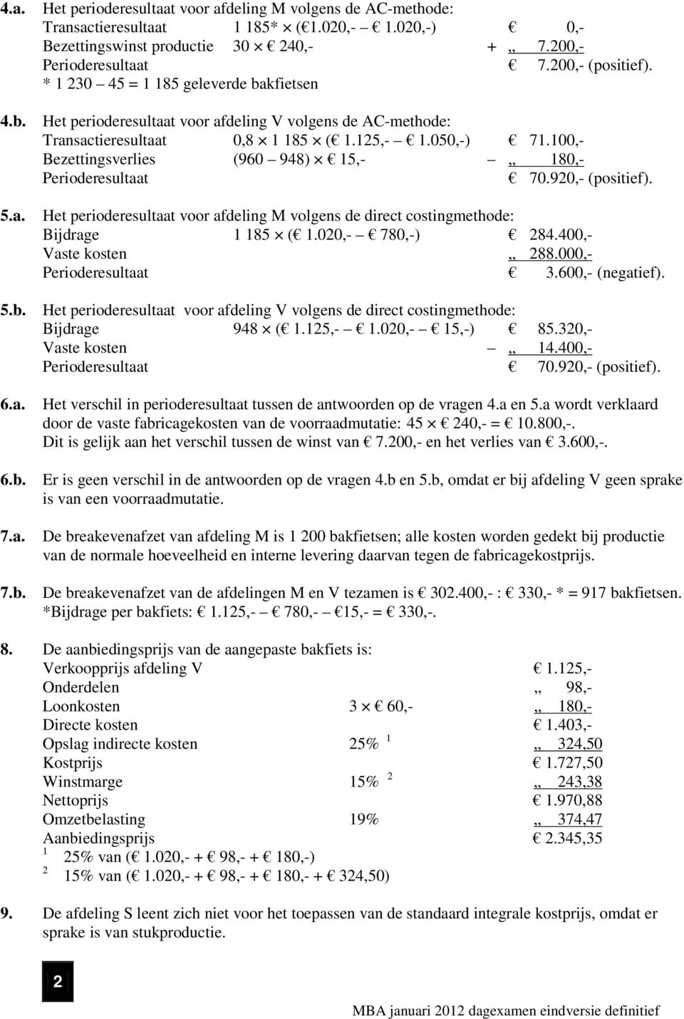 100,- Bezettingsverlies (960 948) 15,- 180,- Perioderesultaat 70.920,- (positief). Het perioderesultaat voor afdeling M volgens de direct costingmethode: Bijdrage 1 185 ( 1.020,- 780,-) 284.