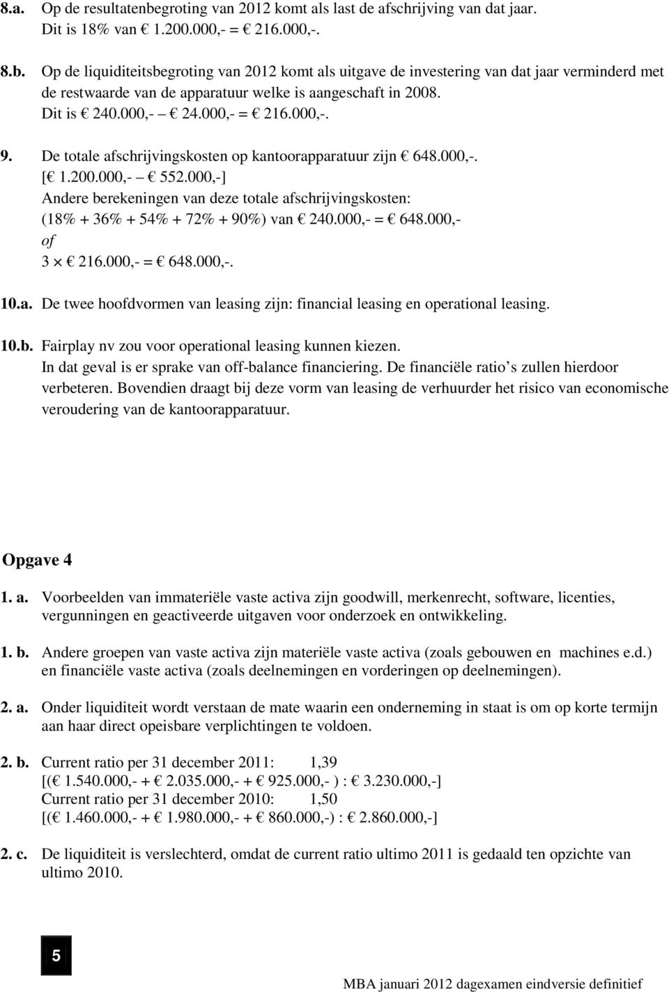 000,- = 216.000,-. 9. De totale afschrijvingskosten op kantoorapparatuur zijn 648.000,-. [ 1.200.000,- 552.