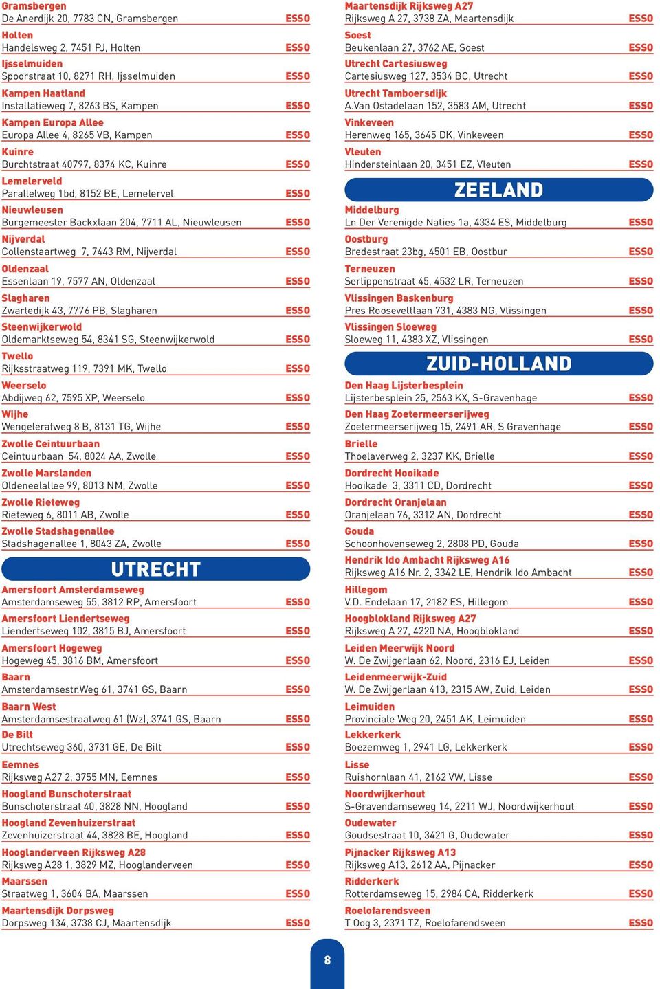 Nijverdal Collenstaartweg 7, 7443 RM, Nijverdal Oldenzaal Essenlaan 19, 7577 AN, Oldenzaal Slagharen Zwartedijk 43, 7776 PB, Slagharen Steenwijkerwold Oldemarktseweg 54, 8341 SG, Steenwijkerwold