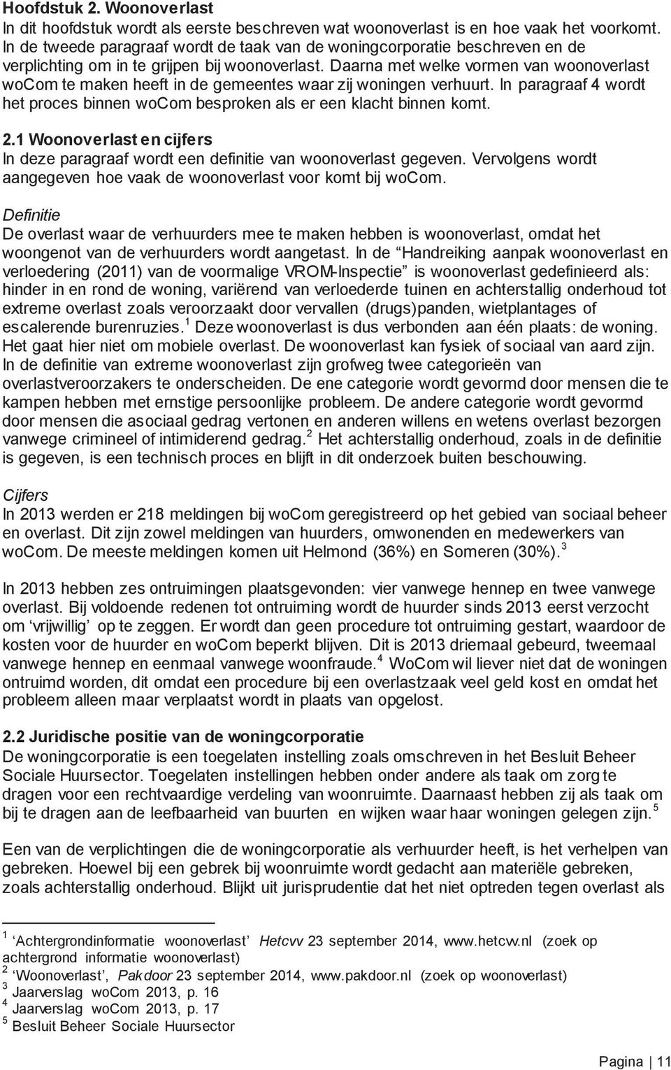 Daarna met welke vormen van woonoverlast wocom te maken heeft in de gemeentes waar zij woningen verhuurt. In paragraaf 4 wordt het proces binnen wocom besproken als er een klacht binnen komt. 2.