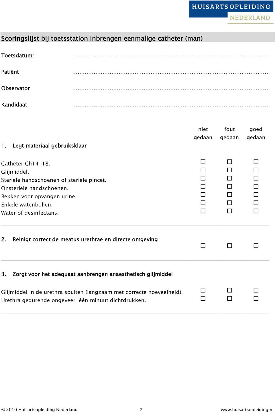 Bekken voor opvangen urine. Enkele watenbollen. Water of desinfectans. 2. Reinigt correct de meatus urethrae en directe omgeving 3.