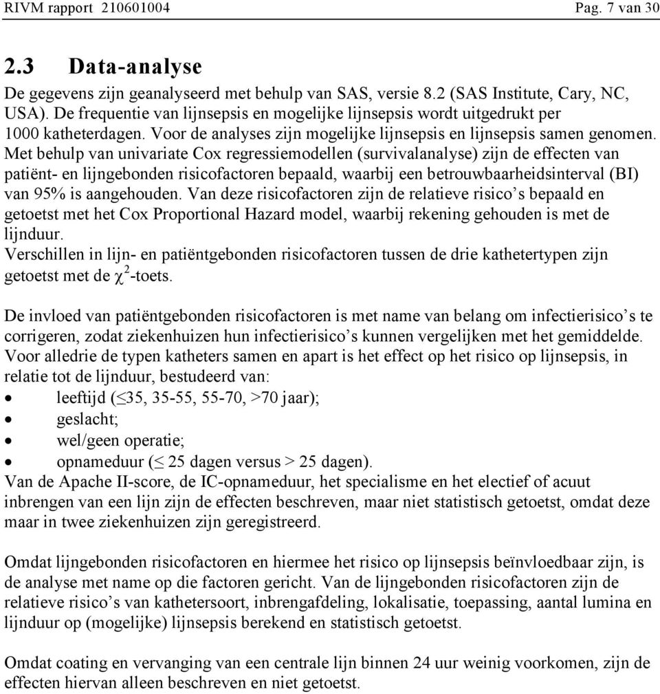 Met behulp van univariate Cox regressiemodellen (survivalanalyse) zijn de effecten van patiënt- en lijngebonden risicofactoren bepaald, waarbij een betrouwbaarheidsinterval (BI) van 9% is aangehouden.