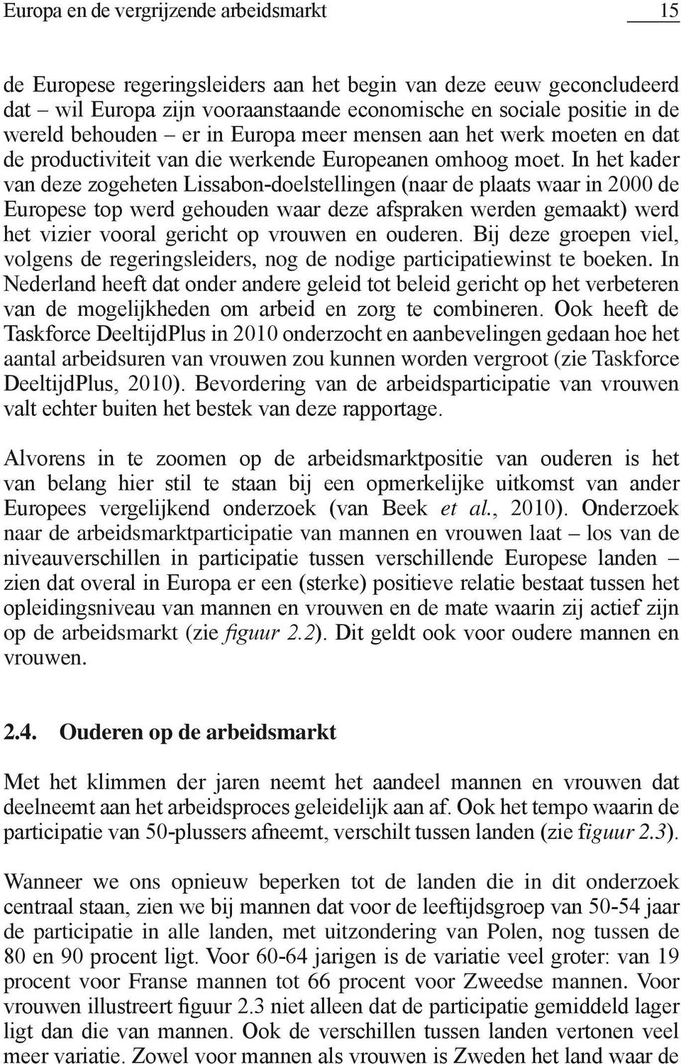 In het kader van deze zogeheten Lissabon-doelstellingen (naar de plaats waar in 2000 de Europese top werd gehouden waar deze afspraken werden gemaakt) werd het vizier vooral gericht op vrouwen en