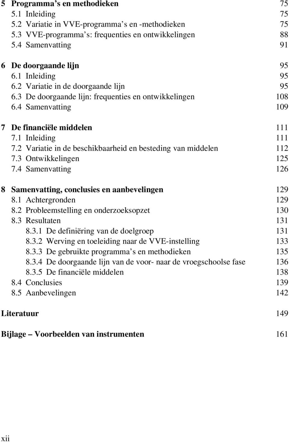 2 Variatie in de beschikbaarheid en besteding van middelen 112 7.3 Ontwikkelingen 125 7.4 Samenvatting 126 8 Samenvatting, conclusies en aanbevelingen 129 8.1 Achtergronden 129 8.