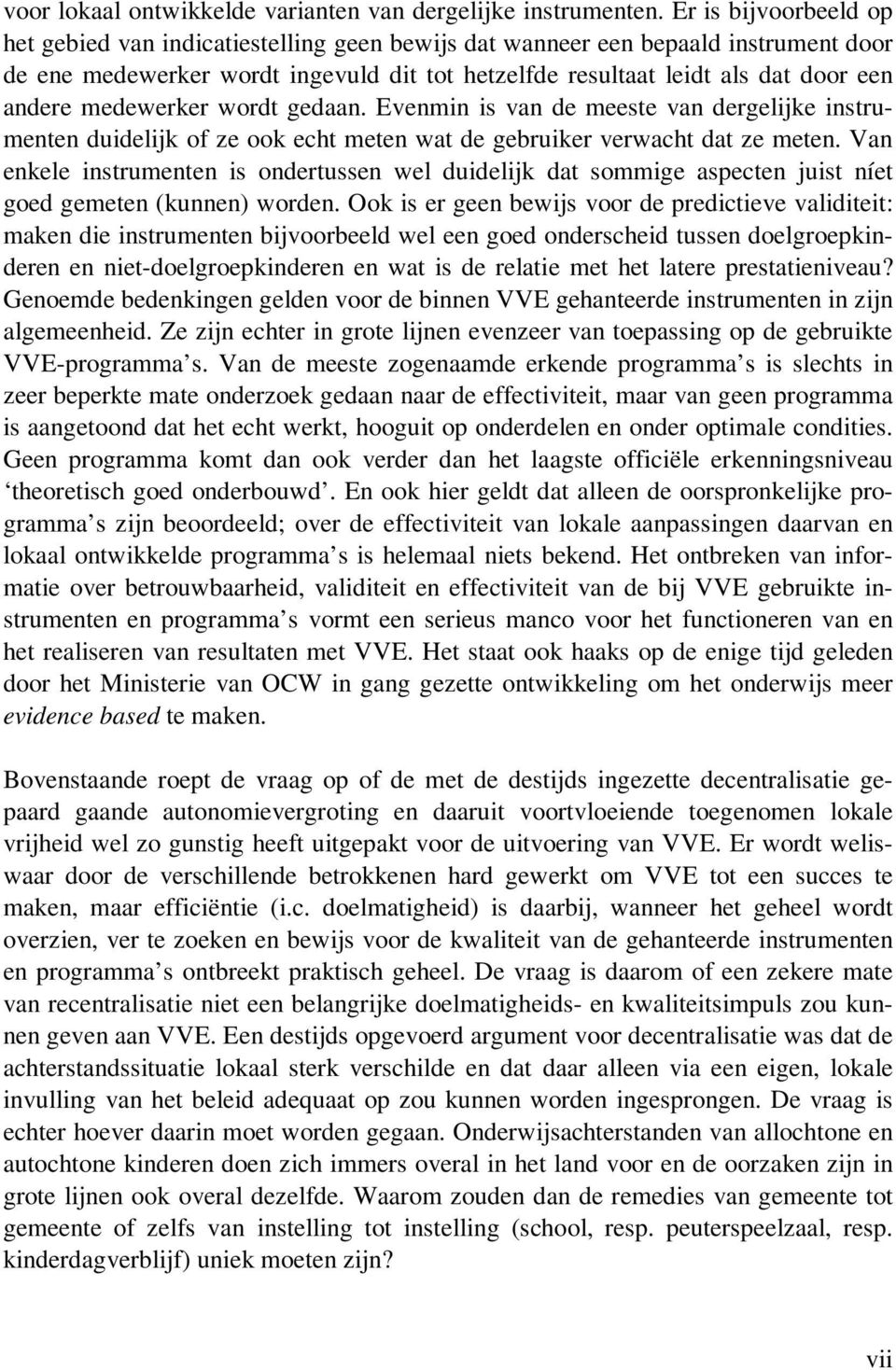 medewerker wordt gedaan. Evenmin is van de meeste van dergelijke instrumenten duidelijk of ze ook echt meten wat de gebruiker verwacht dat ze meten.