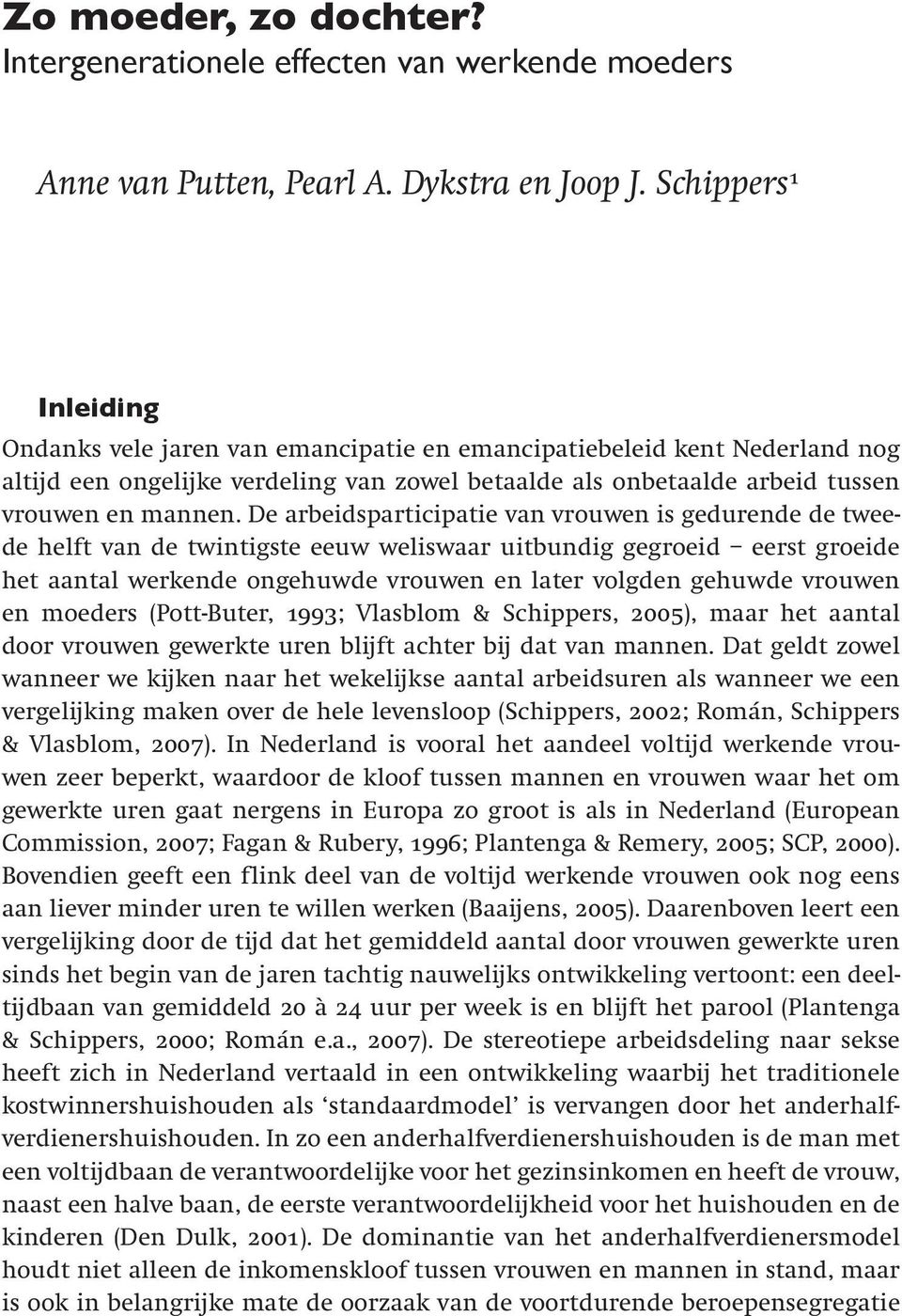 De arbeidsparticipatie van vrouwen is gedurende de tweede helft van de twintigste eeuw weliswaar uitbundig gegroeid eerst groeide het aantal werkende ongehuwde vrouwen en later volgden gehuwde