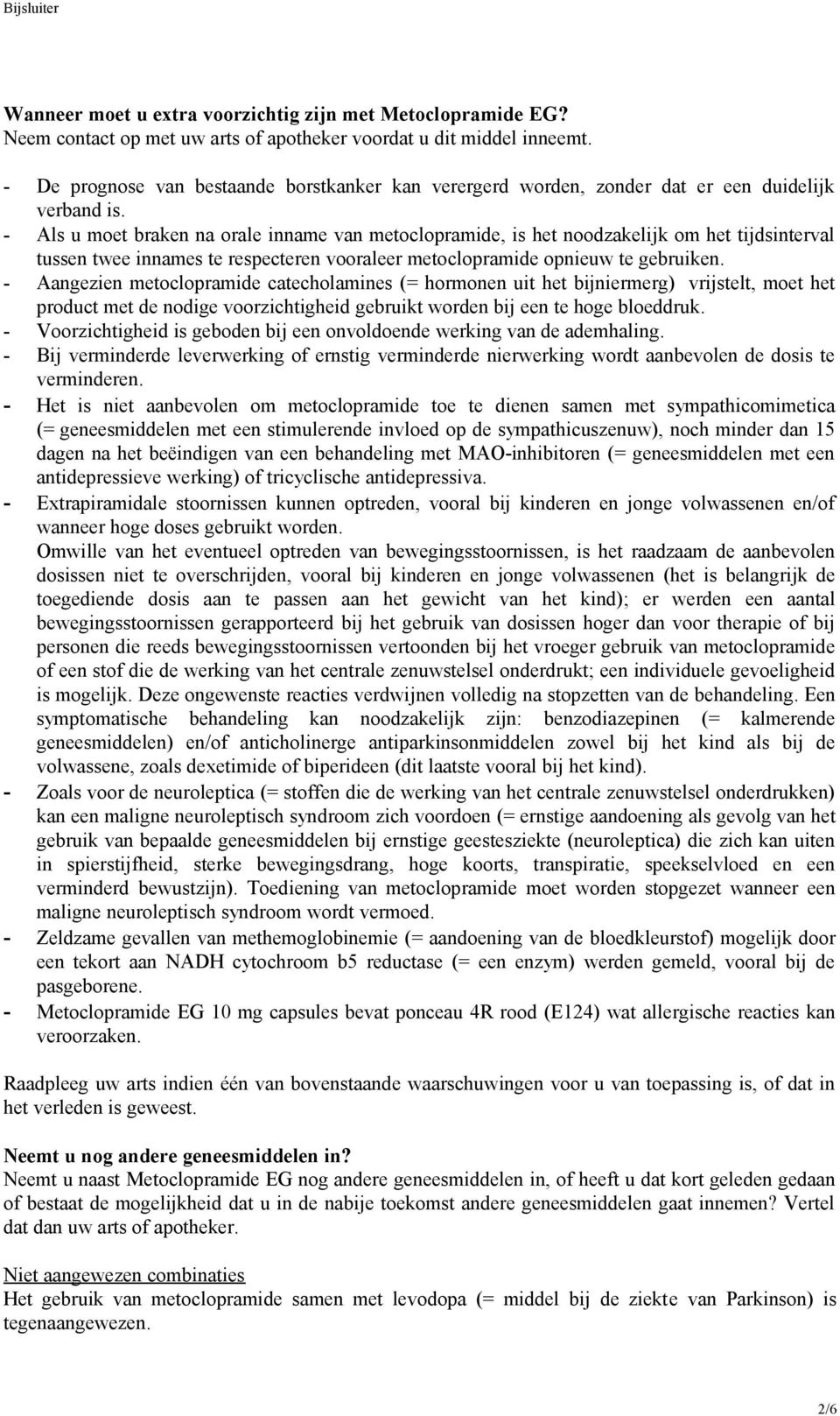 - Als u moet braken na orale inname van metoclopramide, is het noodzakelijk om het tijdsinterval tussen twee innames te respecteren vooraleer metoclopramide opnieuw te gebruiken.