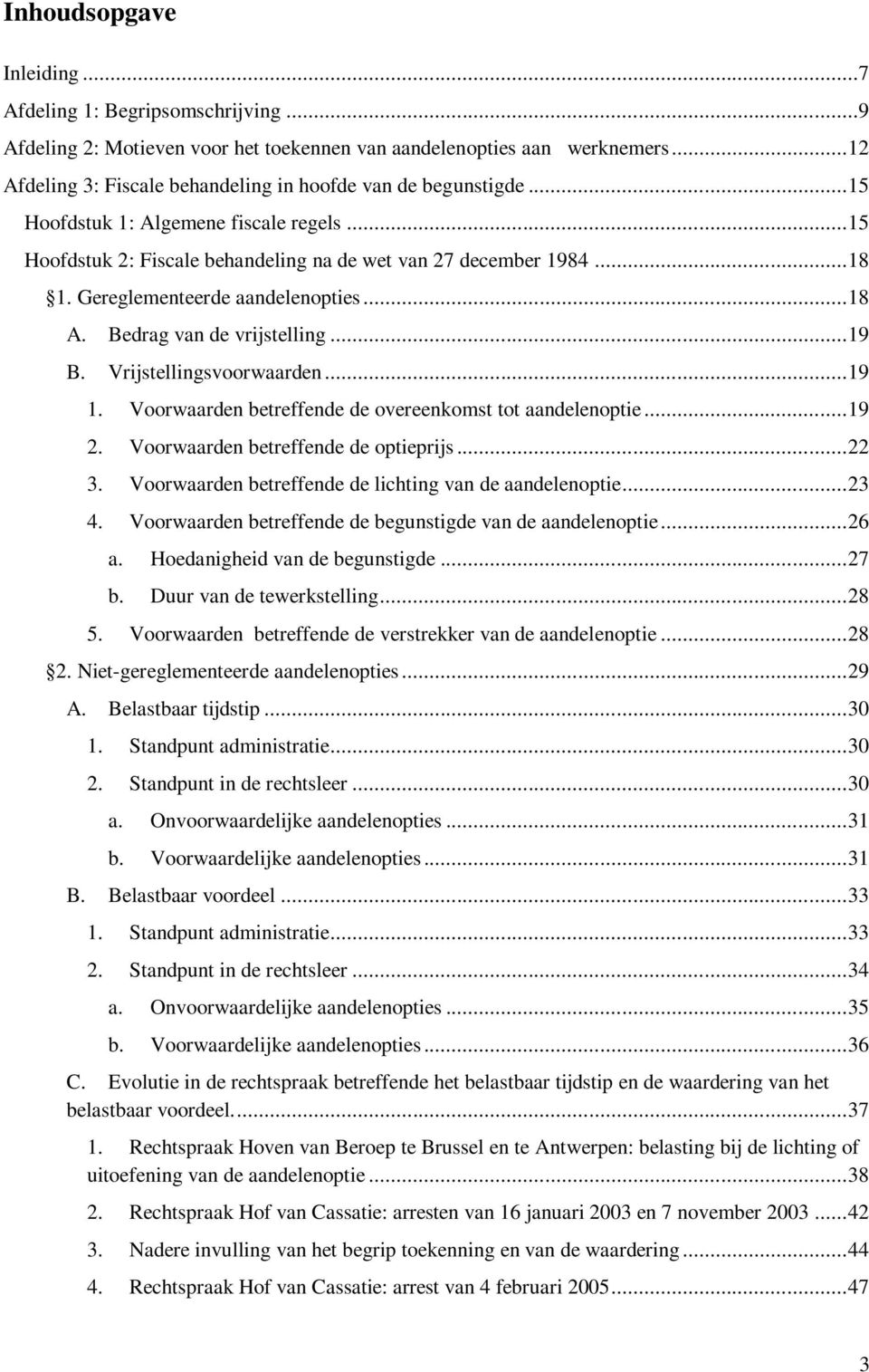 Gereglementeerde aandelenopties... 18 A. Bedrag van de vrijstelling... 19 B. Vrijstellingsvoorwaarden... 19 1. Voorwaarden betreffende de overeenkomst tot aandelenoptie... 19 2.