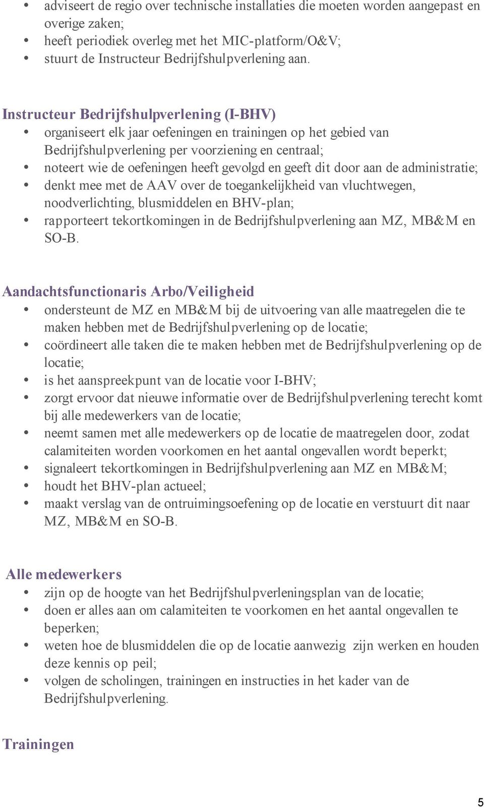 geeft dit door aan de administratie; denkt mee met de AAV over de toegankelijkheid van vluchtwegen, noodverlichting, blusmiddelen en BHV-plan; rapporteert tekortkomingen in de Bedrijfshulpverlening