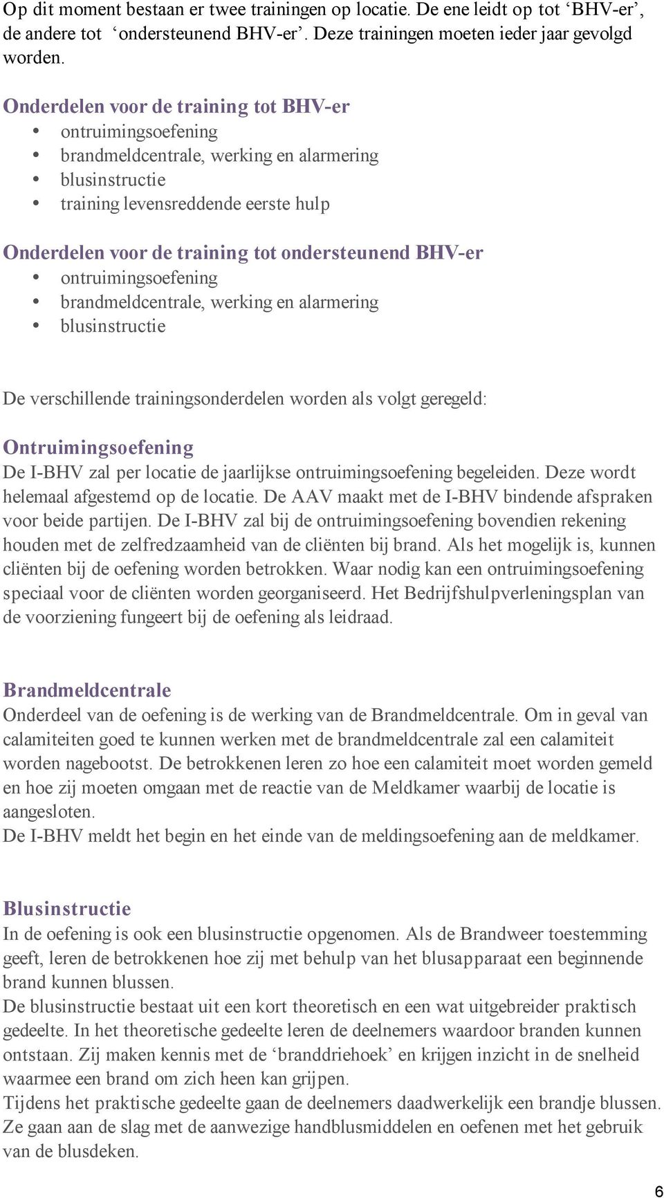 BHV-er ontruimingsoefening brandmeldcentrale, werking en alarmering blusinstructie De verschillende trainingsonderdelen worden als volgt geregeld: Ontruimingsoefening De I-BHV zal per locatie de