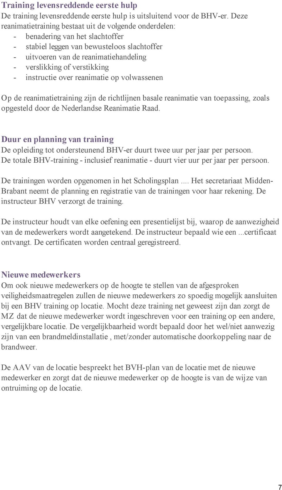 verstikking - instructie over reanimatie op volwassenen Op de reanimatietraining zijn de richtlijnen basale reanimatie van toepassing, zoals opgesteld door de Nederlandse Reanimatie Raad.