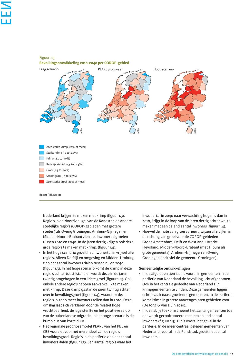 2,5%) Groei (2,5 tot 10%) Sterke groei (10 tot 20%) Zeer sterke groei (20% of meer) Bron: PBL (2011) Nederland krijgen te maken met krimp (figuur 1.3).