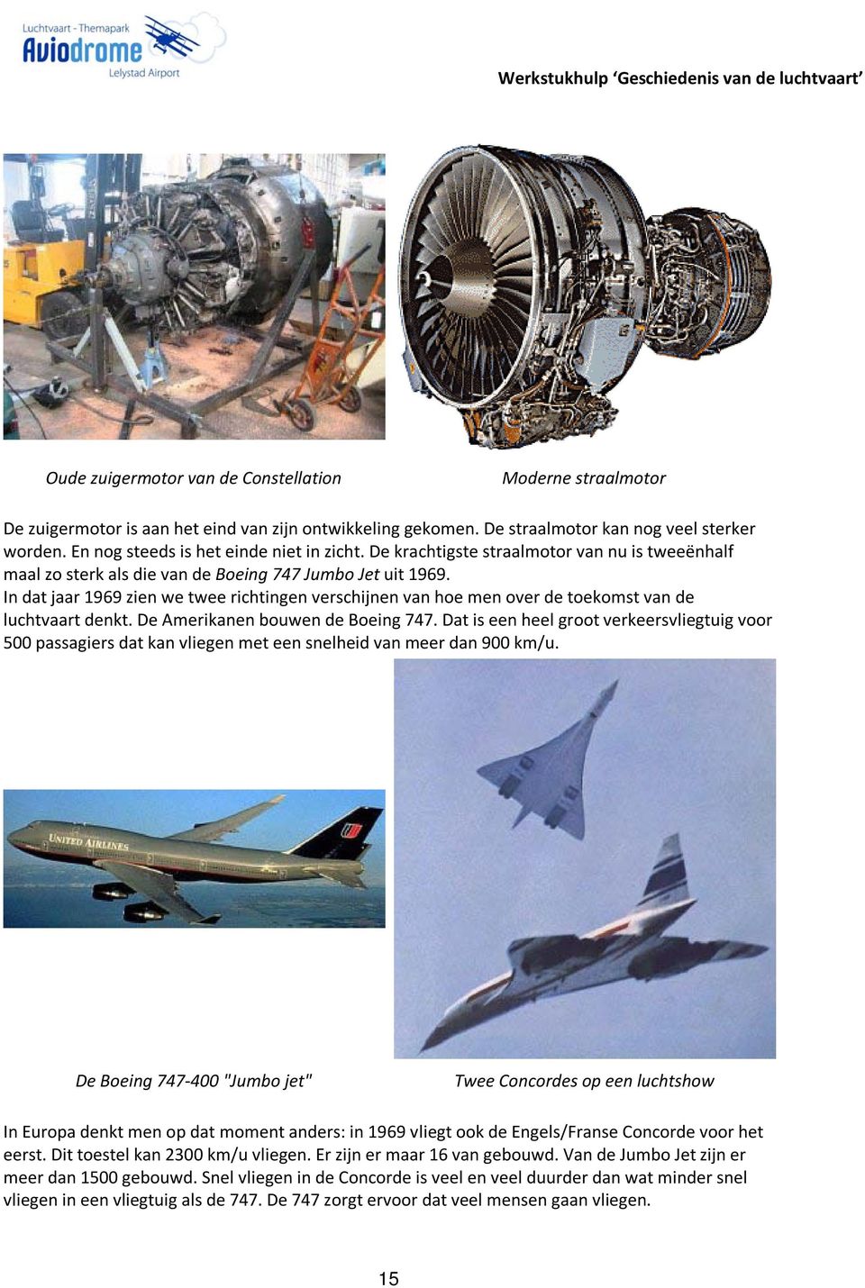 In dat jaar 1969 zien we twee richtingen verschijnen van hoe men over de toekomst van de luchtvaart denkt. De Amerikanen bouwen de Boeing 747.