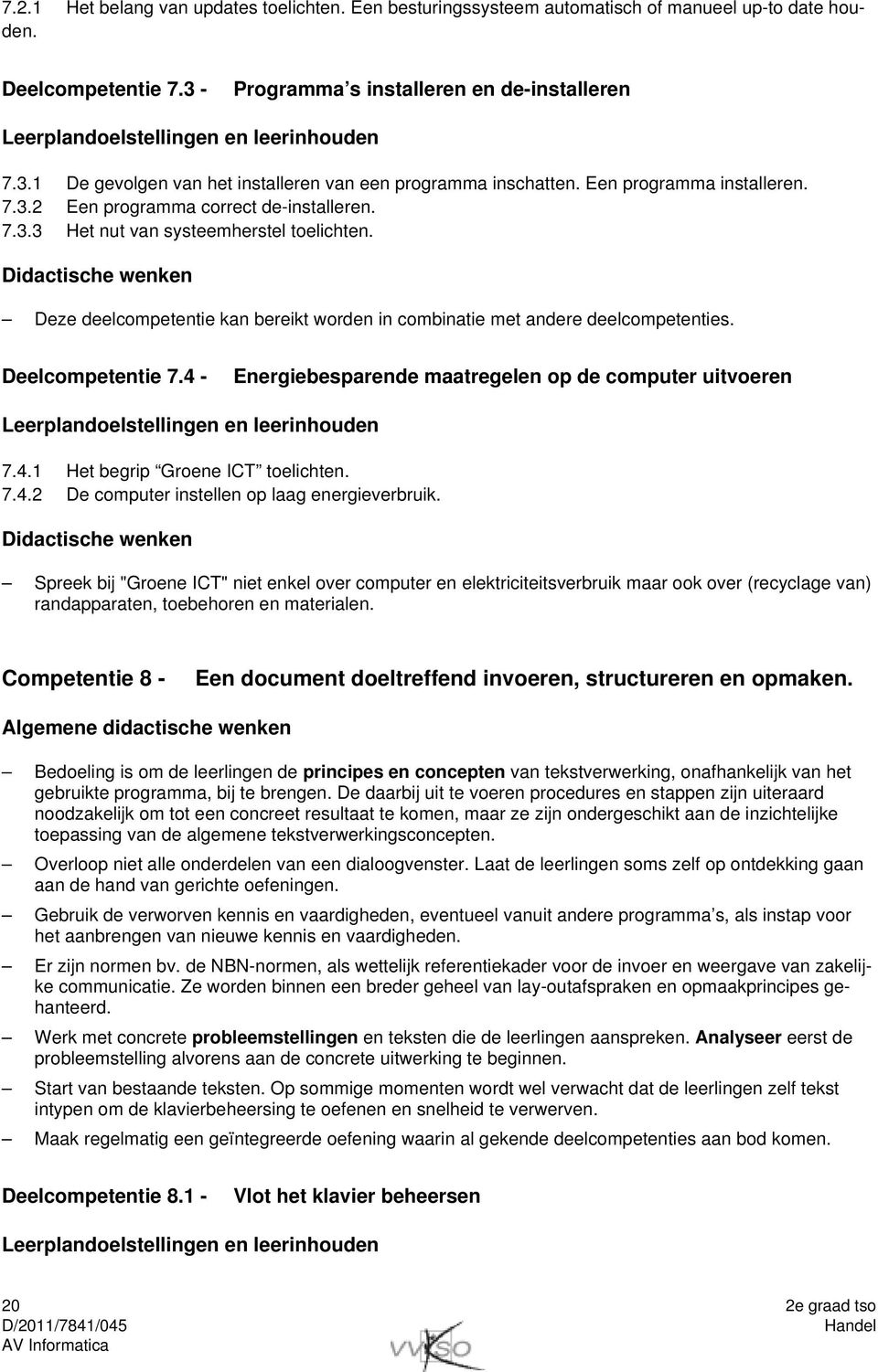 Deelcompetentie 7.4 - Energiebesparende maatregelen op de computer uitvoeren 7.4.1 Het begrip Groene ICT toelichten. 7.4.2 De computer instellen op laag energieverbruik.