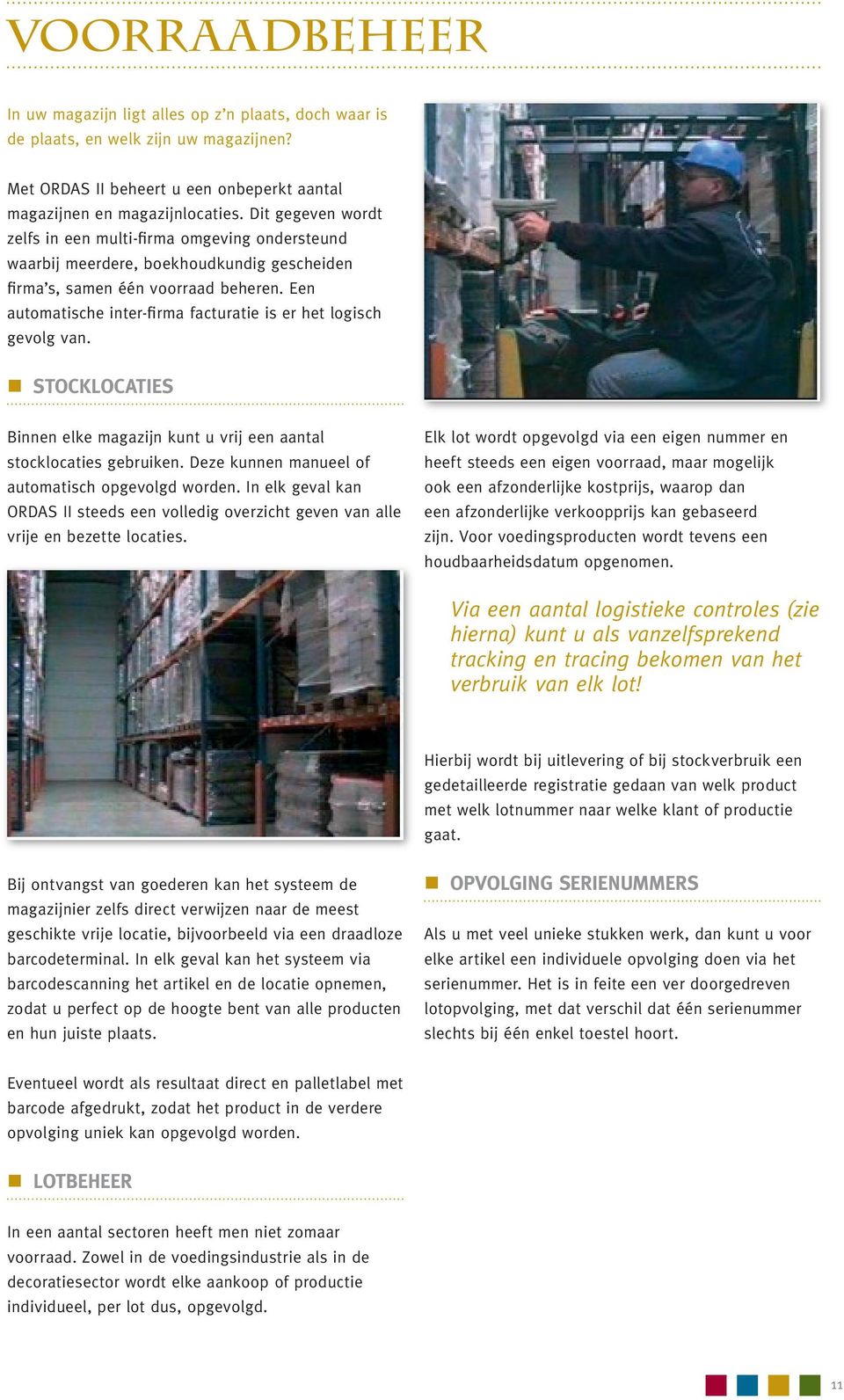 Een automatische inter-firma facturatie is er het logisch gevolg van. Stocklocaties Binnen elke magazijn kunt u vrij een aantal stocklocaties gebruiken.