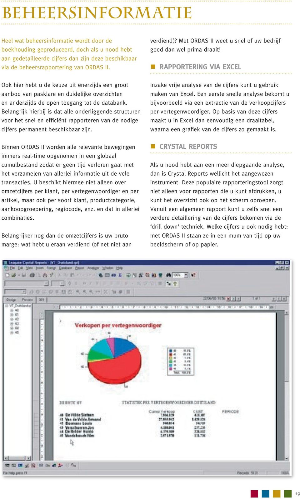 Rapportering via Excel Ook hier hebt u de keuze uit enerzijds een groot aanbod van pasklare en duidelijke overzichten en anderzijds de open toegang tot de databank.