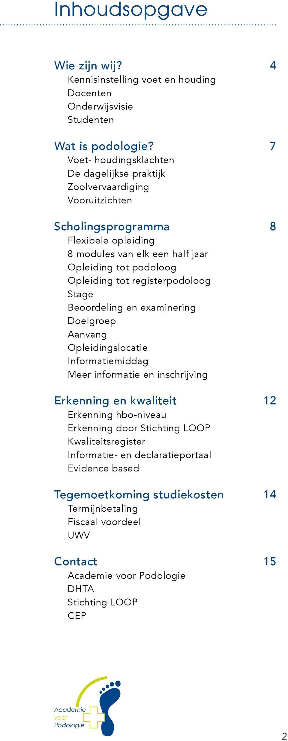 Opleiding tot registerpodoloog Stage Beoordeling en examinering Doelgroep Aanvang Opleidingslocatie Informatiemiddag Meer informatie en inschrijving Erkenning en kwaliteit 12 Erkenning