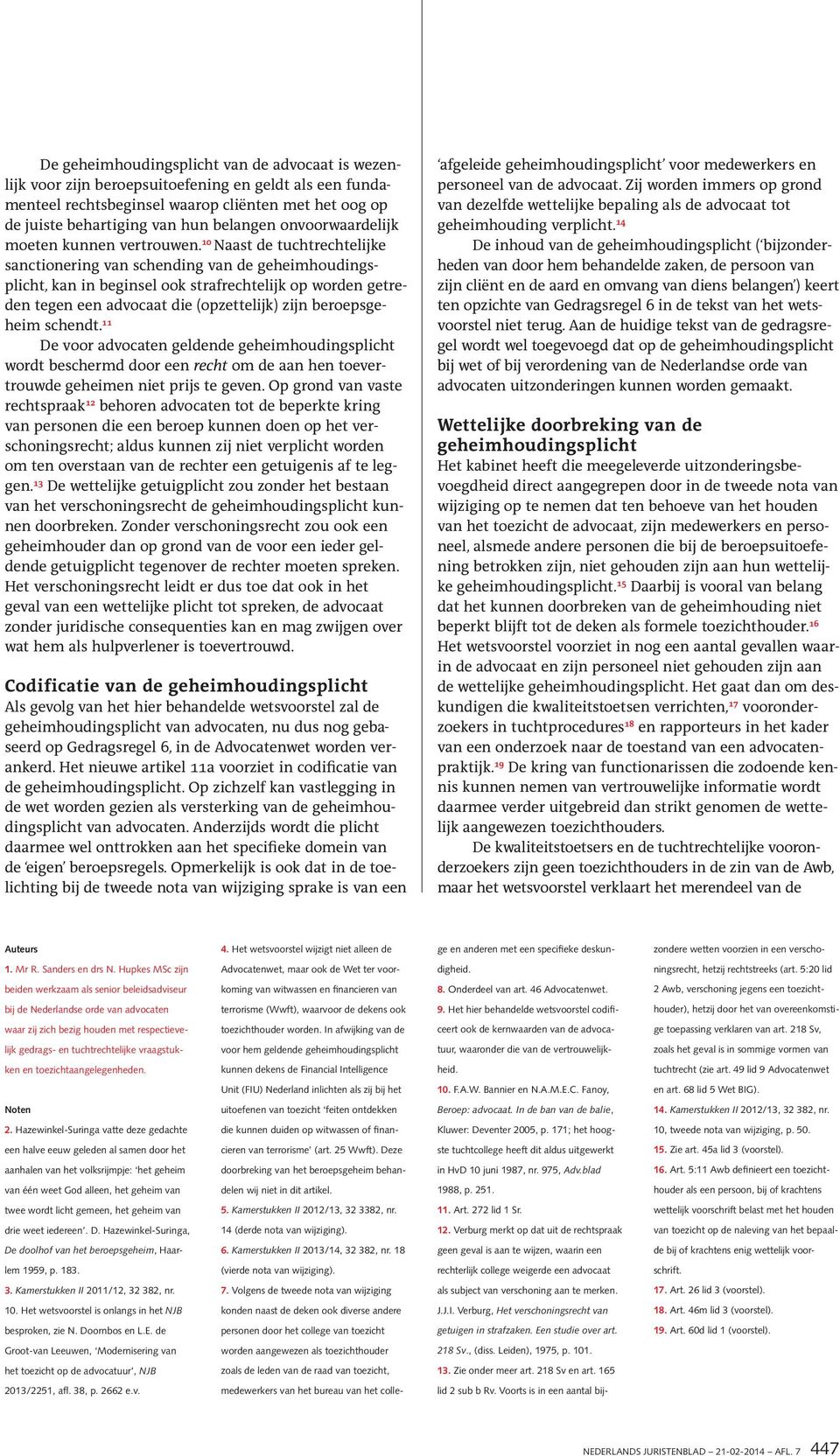 10 Naast de tuchtrechtelijke sanctionering van schending van de geheimhoudingsplicht, kan in beginsel ook strafrechtelijk op worden getreden tegen een advocaat die (opzettelijk) zijn beroepsgeheim