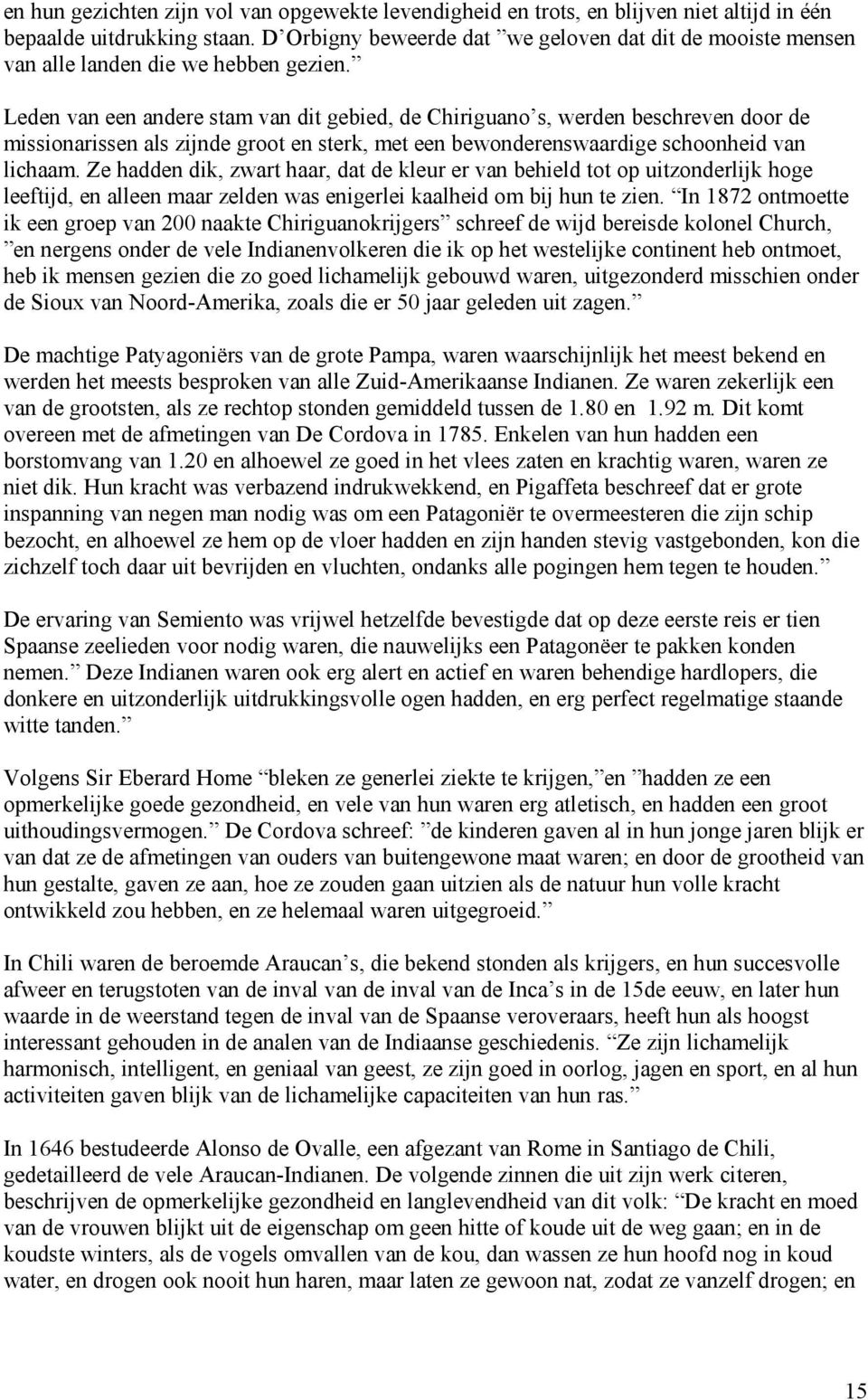 Leden van een andere stam van dit gebied, de Chiriguano s, werden beschreven door de missionarissen als zijnde groot en sterk, met een bewonderenswaardige schoonheid van lichaam.