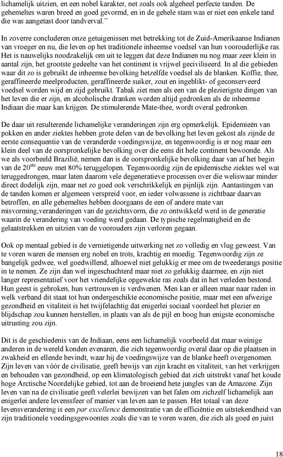 In zoverre concluderen onze getuigenissen met betrekking tot de Zuid-Amerikaanse Indianen van vroeger en nu, die leven op het traditionele inheemse voedsel van hun voorouderlijke ras.