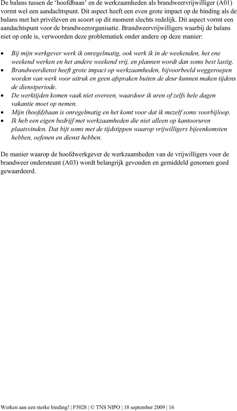 Brandweervrijwilligers waarbij de balans niet op orde is, verwoorden deze problematiek onder andere op deze manier: Bij mijn werkgever werk ik onregelmatig, ook werk ik in de weekenden, het ene