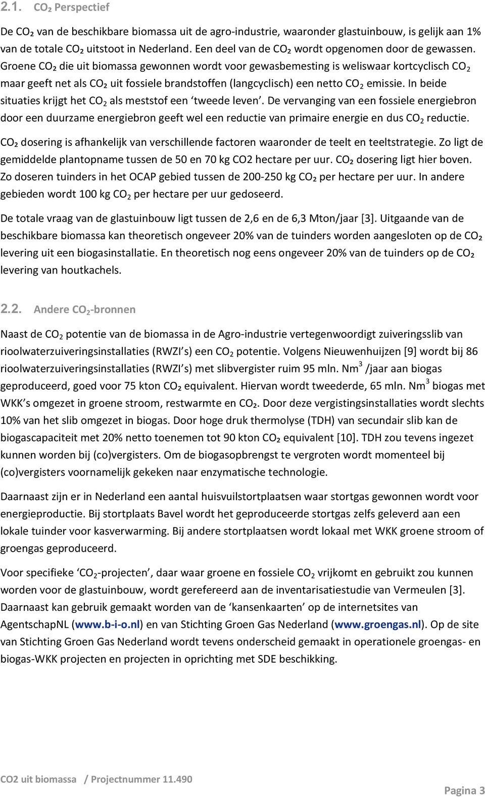 Groene CO₂ die uit biomassa gewonnen wordt voor gewasbemesting is weliswaar kortcyclisch CO 2 maar geeft net als CO₂ uit fossiele brandstoffen (langcyclisch) een netto CO 2 emissie.