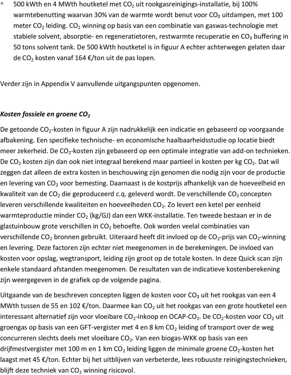 De 500 kwth houtketel is in figuur A echter achterwegen gelaten daar de CO 2 kosten vanaf 164 /ton uit de pas lopen. Verder zijn in Appendix V aanvullende uitgangspunten opgenomen.