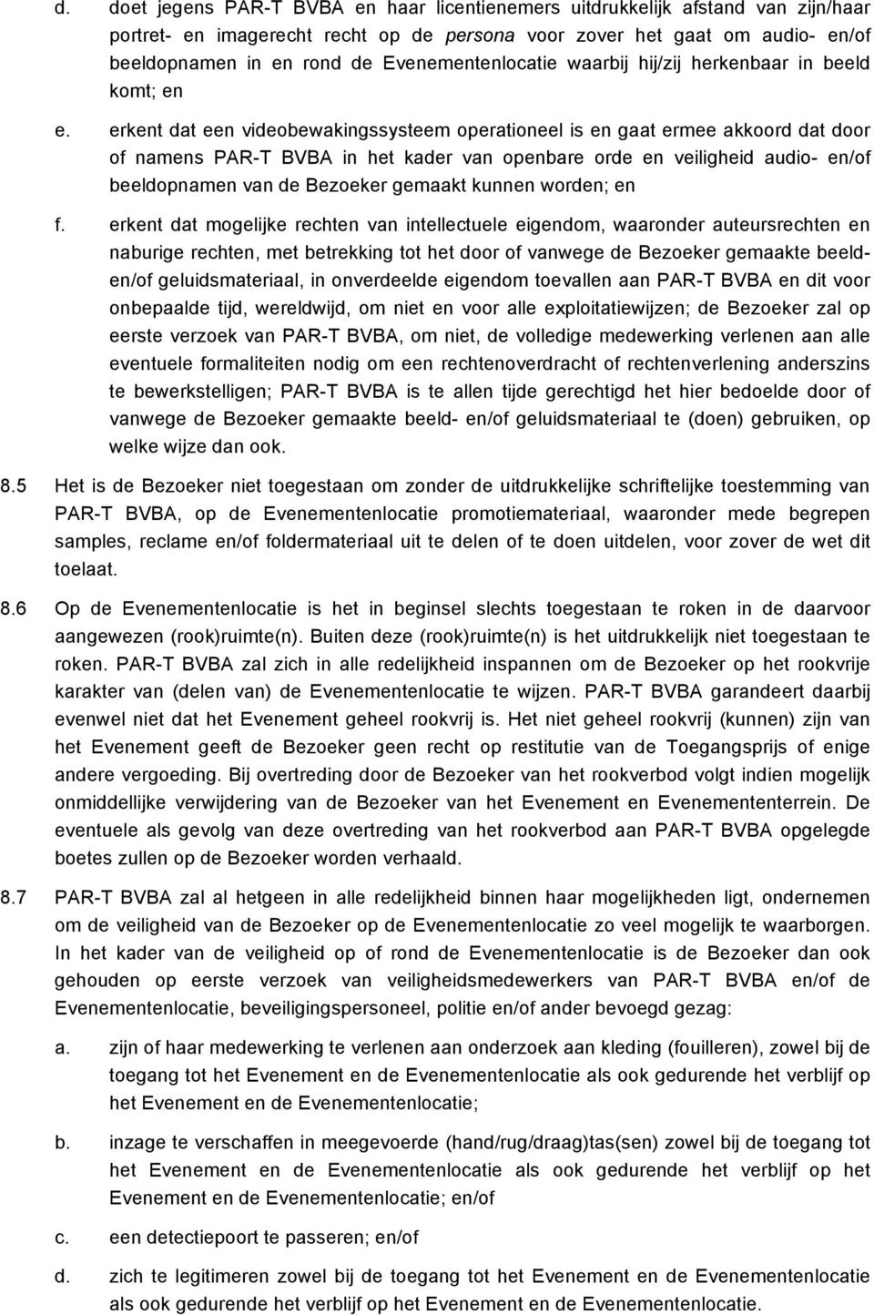 erkent dat een videobewakingssysteem operationeel is en gaat ermee akkoord dat door of namens PAR-T BVBA in het kader van openbare orde en veiligheid audio- en/of beeldopnamen van de Bezoeker gemaakt