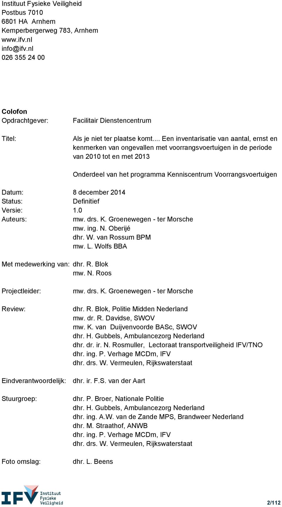 .. Een inventarisatie van aantal, ernst en kenmerken van ongevallen met voorrangsvoertuigen in de periode van 2010 tot en met 2013 Onderdeel van het programma Kenniscentrum Voorrangsvoertuigen Datum: