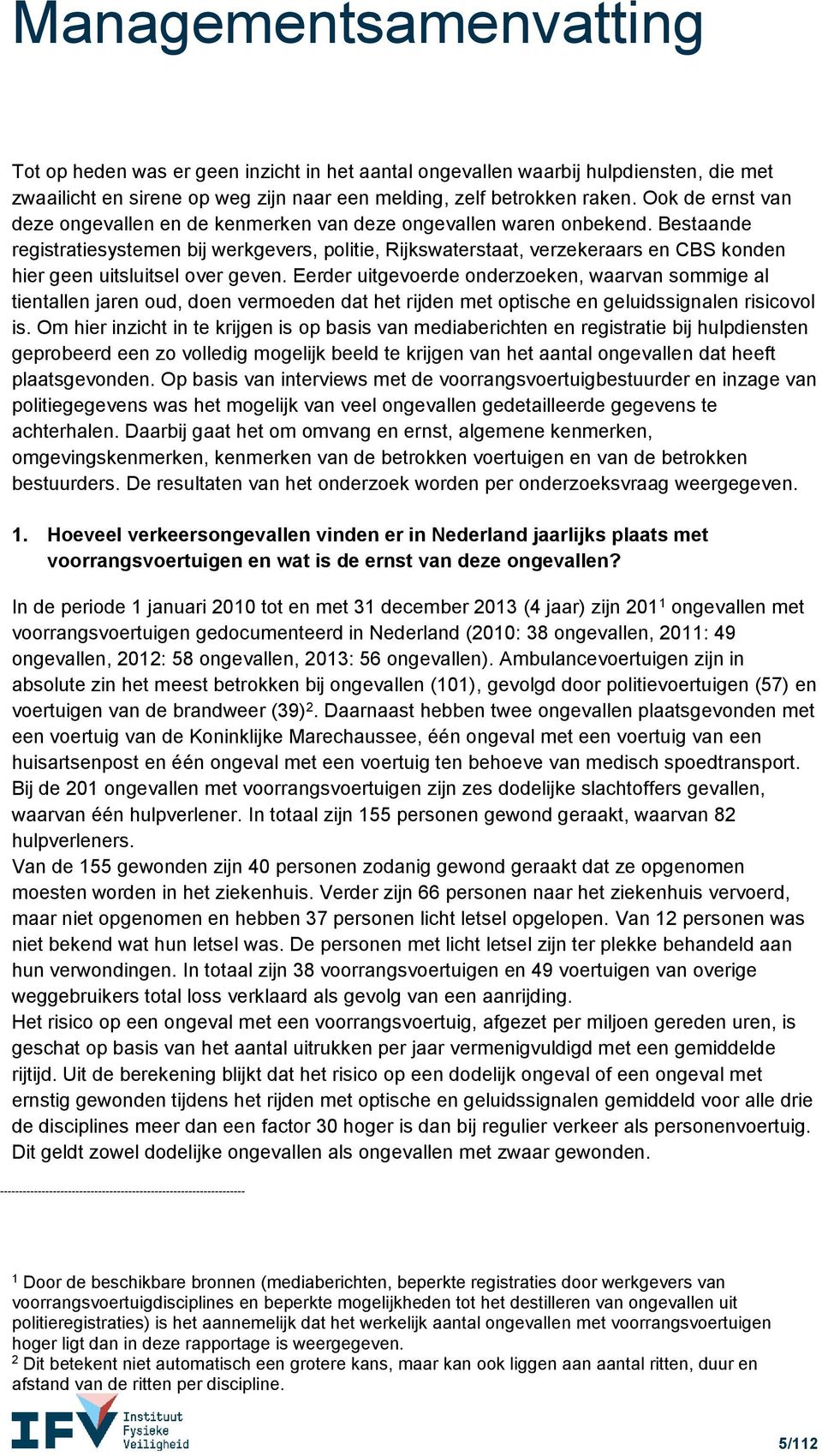 Bestaande registratiesystemen bij werkgevers, politie, Rijkswaterstaat, verzekeraars en CBS konden hier geen uitsluitsel over geven.