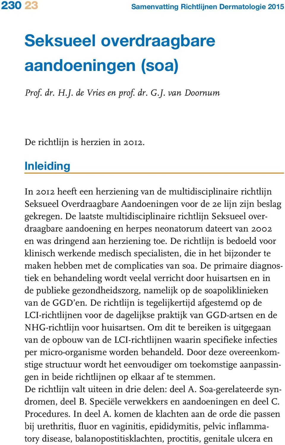 De laatste multidisciplinaire richtlijn Seksueel overdraagbare aandoening en herpes neonatorum dateert van 2002 en was dringend aan herziening toe.