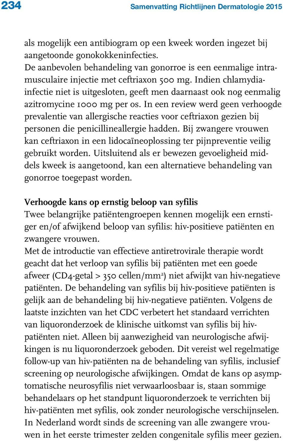 Indien chlamydiainfectie niet is uitgesloten, geeft men daarnaast ook nog eenmalig azitromycine 1000 mg per os.