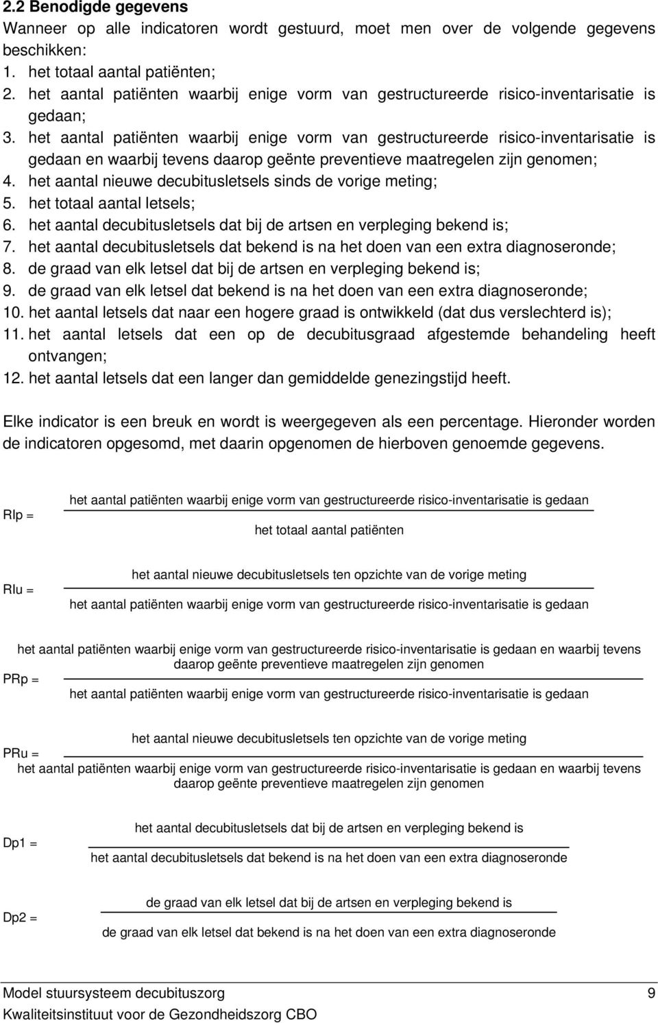 het aantal patiënten waarbij enige vorm van gestructureerde risico-inventarisatie is gedaan en waarbij tevens daarop geënte preventieve maatregelen zijn genomen; 4.