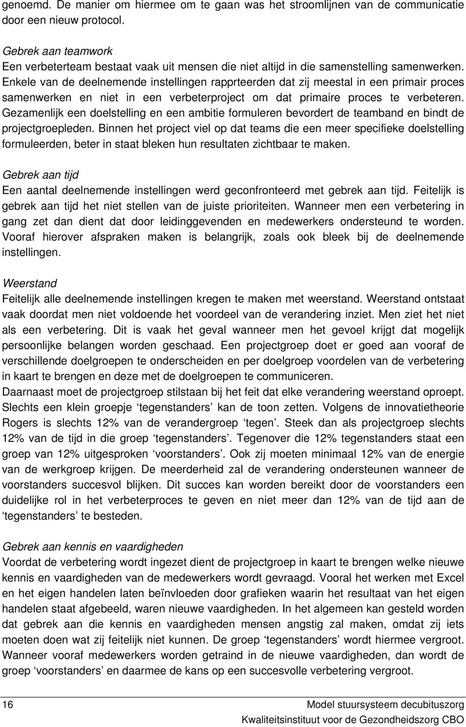 Enkele van de deelnemende instellingen rapprteerden dat zij meestal in een primair proces samenwerken en niet in een verbeterproject om dat primaire proces te verbeteren.